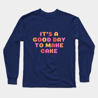 It's A Good Day to Make Cake Long Sleeve T-Shirt